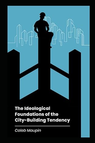 the ideological foundations of the city building tendency 1st edition caleb maupin 979-8408789856