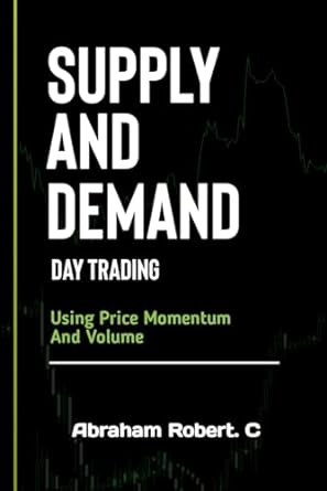 supply and demand day trading using price momentum and volume 1st edition abraham robert. c 979-8866522705