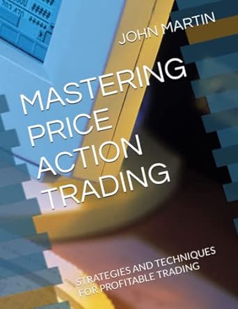mastering price action trading strategies and techniques for profitable trading 1st edition john martin