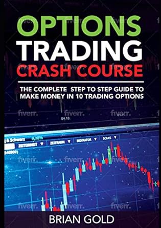 options trading crash course the complete step to step guide to make money in 10 trading options 1st edition