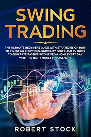 swing trading the ultimate beginners guide with strategies on how to investing in options currency forex and