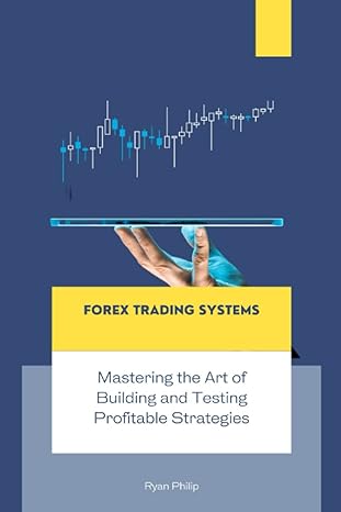 forex trading systems mastering the art of building and testing profitable strategies 1st edition ryan philip