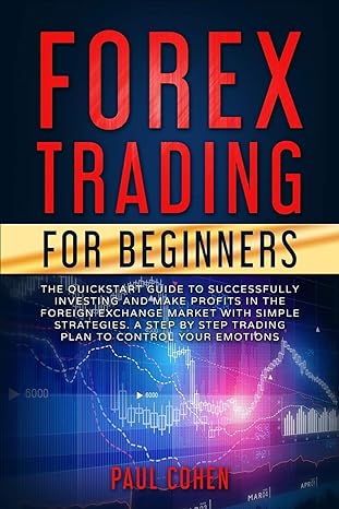 forex trading for beginners the quickstart guide to successfully investing and make profits in the foreign
