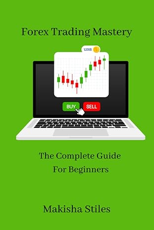 forex trading mastery the complete guide for beginners 1st edition makisha stiles 979-8375318936