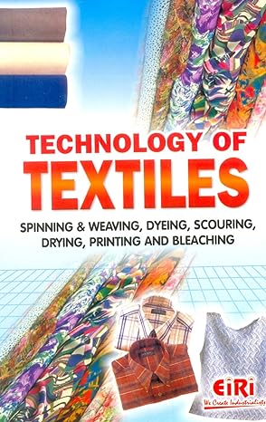 technology of textiles spinning and weaving dyeing drying printing and bleaching 1st edition eiri board