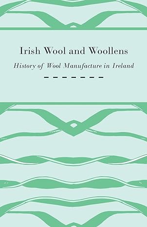 irish wool and woollens history of wool manufacture in ireland 1st edition anon 1445529114, 978-1445529110