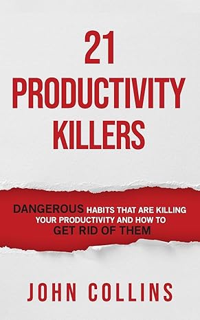 21 Productivity Killers Dangerous Habits That Are Killing Your Productivity And How To Get Rid Of Them