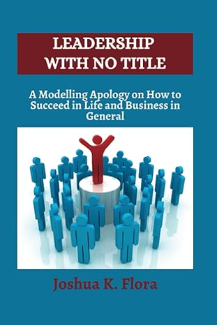leadership with no title a modelling apology on how to succeed in life and business in general 1st edition