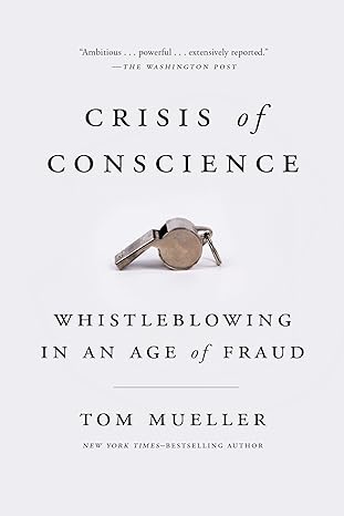 crisis of conscience whistleblowing in an age of fraud 1st edition tom mueller 1594634440, 978-1594634444