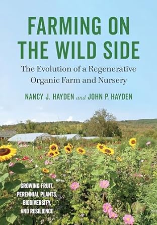 farming on the wild side the evolution of a regenerative organic farm and nursery 1st edition nancy j. hayden