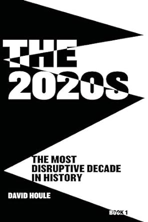 the 2020s the most disruptive decade in history 1st edition david houle 0990563596, 978-0990563594