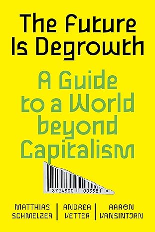 the future is degrowth a guide to a world beyond capitalism 1st edition matthias schmelzer ,andrea vetter