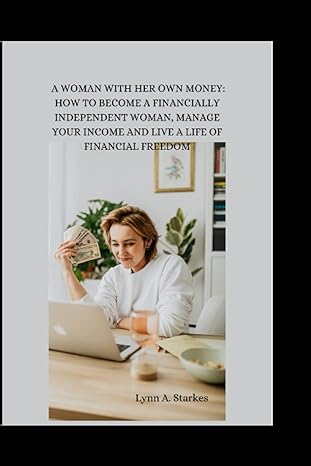 a woman with her own money how to become a financially independent woman manage your income and live a life