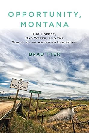 opportunity montana big copper bad water and the burial of an american landscape 1st edition brad tyer