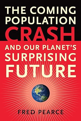 the coming population crash and our planet s surprising future 1st edition fred pearce 0807001228,
