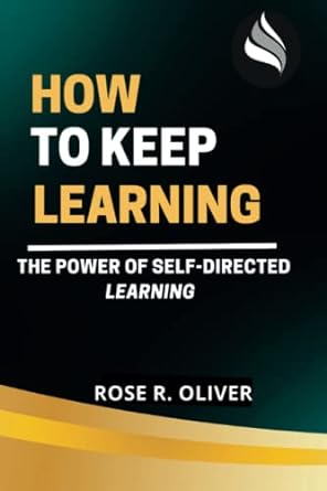 how to keep learning the power of srlf directed learning 1st edition rose r. oliver 979-8373670371