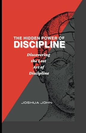 the hidden power of discipline discovering the lost art of discipline 1st edition joshua john 979-8374242911