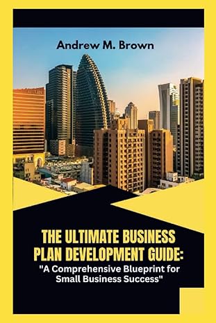 the ultimate business plan development guide a comprehensive blueprint for small business success 1st edition