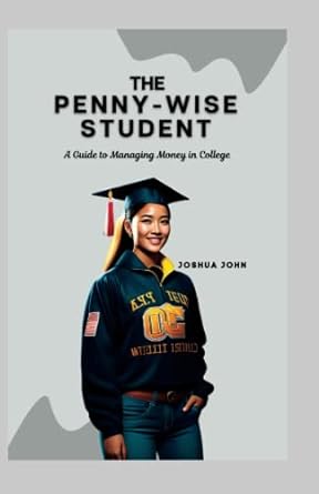 the penny wise student a guide to managing money in college 1st edition joshua john 979-8375297316