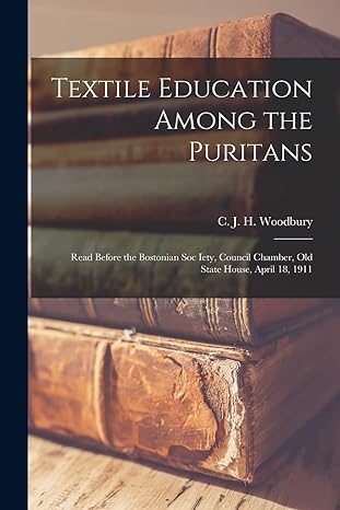 textile education among the puritans read before the bostonian soc iety council chamber old state house april