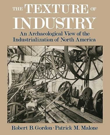the texture of industry an archaeological view of the industrialization of north america 1st edition robert