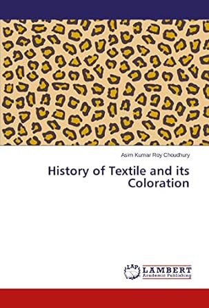history of textile and its coloration 1st edition roy choudhury asim kumar 3659666947, 978-3659666940