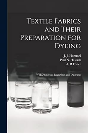 textile fabrics and their preparation for dyeing with numerous engravings and diagrams 1st edition j j