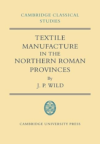 textile manufacture in the northern roman provinces 1st edition j. p. wild 0521100518, 978-0521100519