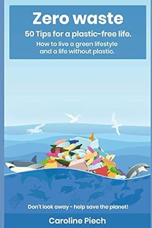 zero waste 50 tips for a plastic free life how to live a green lifestyle and a life without plastic 1st