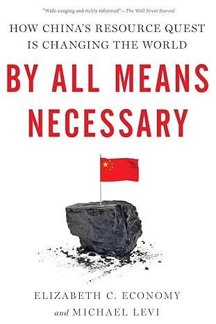 By All Means Necessary How China S Resource Quest Is Changing The World