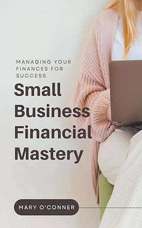 small business financial mastery managing your finances for success 1st edition mary oconner 979-8223455547