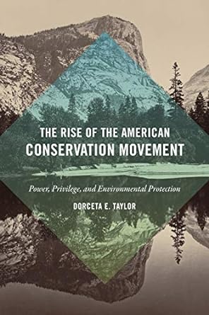 the rise of the american conservation movement power privilege and environmental protection 1st edition