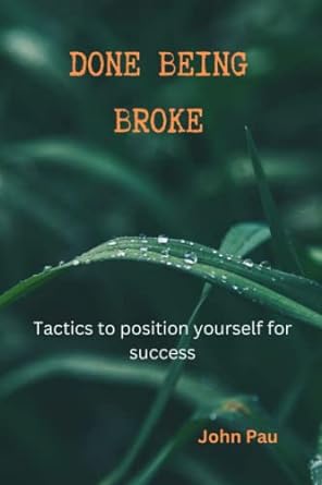 done being broke tactics to position yourself for success 1st edition john pau 979-8394241376