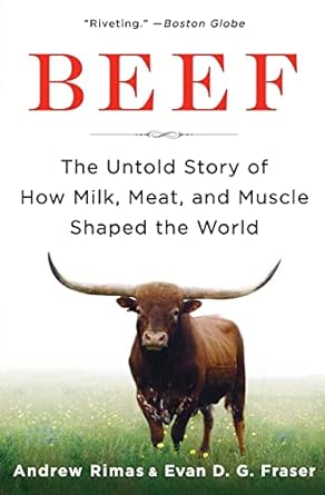 beef the untold story of how milk meat and muscle shaped the world 1st edition andrew rimas ,dr. evan fraser