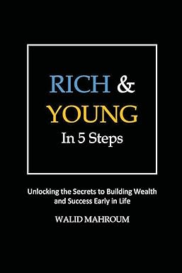 rich and young in 5 steps unlocking the secrets to building wealth and success early in life 1st edition