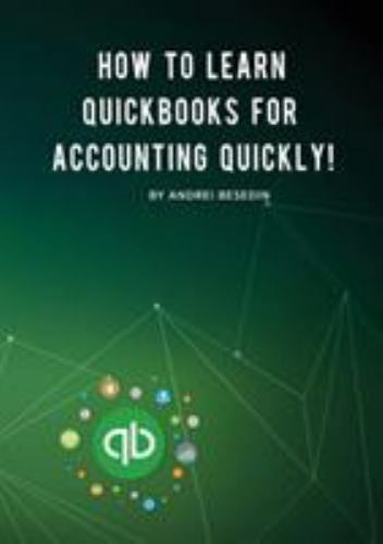 how to learn quickbooks for accounting quickly 1st edition andrei besedin 1948433281, 9781948433280