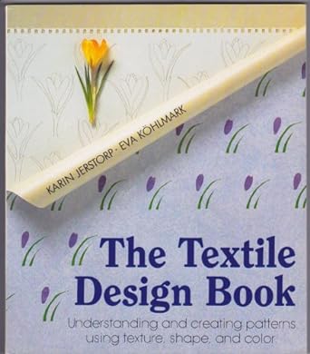 the textile design book understanding and creating patterns using texture shape and color 1st edition karin