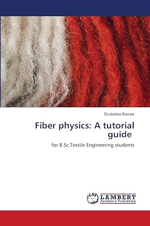 fiber physics a tutorial guide for b sc textile engineering students 1st edition esubalew kasaw 6203197351,