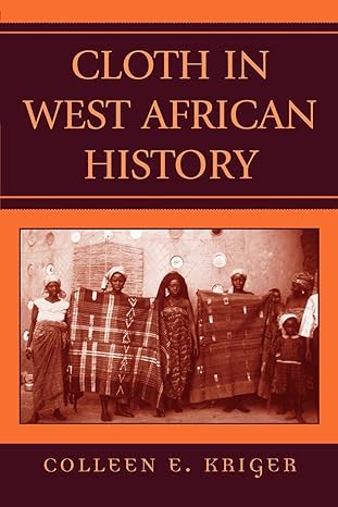 cloth in west african history 1st edition colleen kriger 0759104220, 978-0759104228
