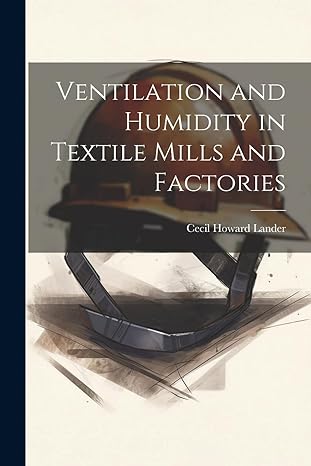 ventilation and humidity in textile mills and factories 1st edition cecil howard lander 1022763865,