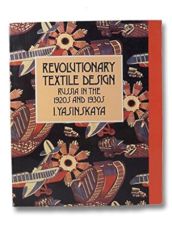 revolutionary textile design russia in the 1920s and 1930s 1st edition i. yasinskaya ,john e. bowlt