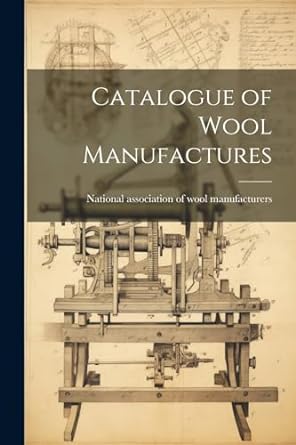 catalogue of wool manufactures 1st edition national association of wool manufact 1022743996, 978-1022743991