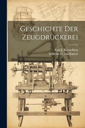 geschichte der zeugdruckerei 1st edition wilhelm h von kurrer ,karl j kreutzberg 1022397559, 978-1022397552