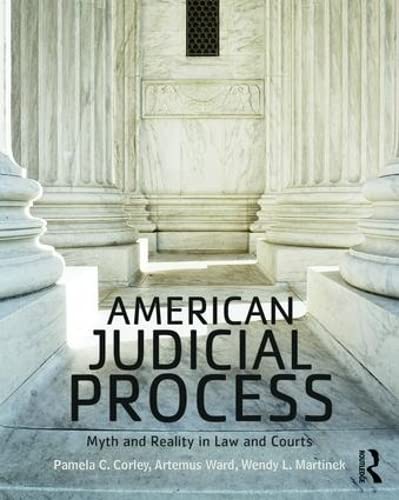 american judicial process myth and reality in law and courts 1st edition pamela c corley , artemus ward ,