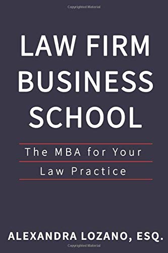 law firm business school the mba for your law practice 1st edition alexandra lozano 1732082529, 9781732082526
