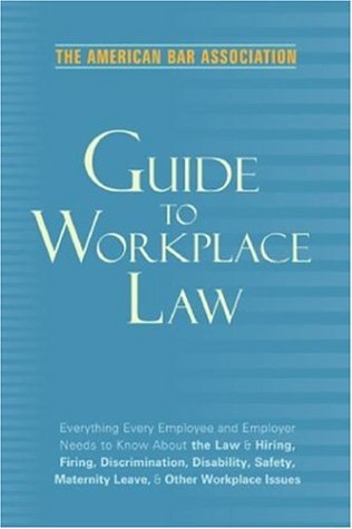 American Bar Association Guide To Workplace Law 2nd Edition Everything Every Employer And Employee Needs To Know About The Law And Hiring Firing Maternity Leave And Other Workplace Issues