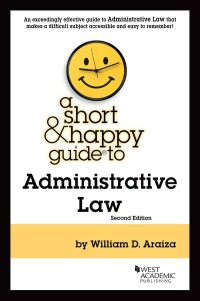 a short and happy guide to administrative law 2nd edition william d. araiza 1636592619, 9781636592619