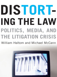 distort ing the law politics media and the litigation crisis 1st edition william haltom, michael mccann