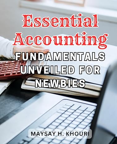 essential accounting fundamentals unveiled for newbies master the basics of accounting with this