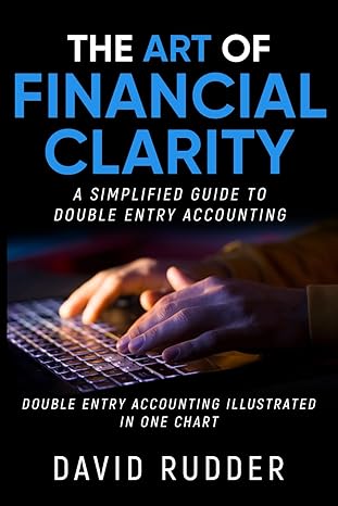 the art of financial clarity a simplified guide to double entry accounting 1st edition david rudder